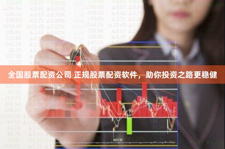 全国股票配资公司 正规股票配资软件，助你投资之路更稳健