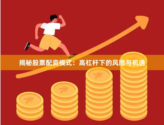 揭秘股票配资模式：高杠杆下的风险与机遇