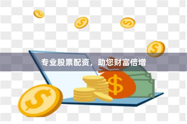 专业股票配资，助您财富倍增
