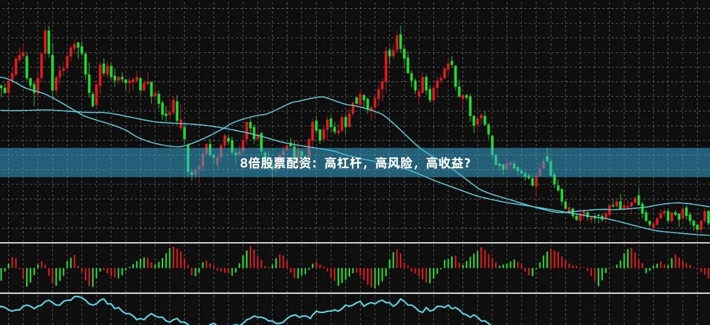 8倍股票配资：高杠杆，高风险，高收益？