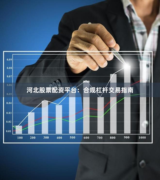 河北股票配资平台:合规杠杆交易指南