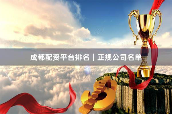 成都配资平台排名｜正规公司名单