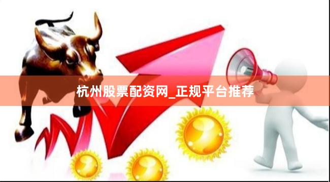 杭州股票配资网_正规平台推荐