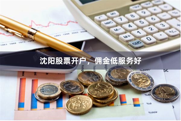 沈阳股票开户，佣金低服务好