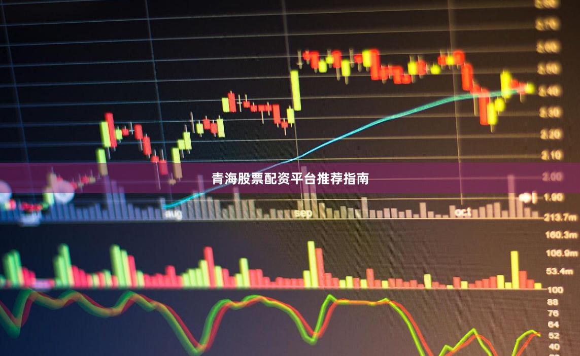 青海股票配资平台推荐指南